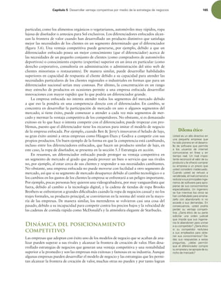 Capítulo 5 %FTBSSPMMBSWFOUBKBDPNQFUJUJWBQPSNFEJPEFMBFTUSBUFHJBEFOFHPDJPT 165
particular, como los alimentos orgánicos o vegetarianos, automóviles muy rápidos, ropa
lujosa de diseñador o anteojos para Sol exclusivos. Los diferenciadores enfocados alcan-
zan la frontera de valor cuando han desarrollado un producto distintivo que satisfaga
mejor las necesidades de los clientes en un segmento determinado que el diferenciador
(igura 5.6). Una ventaja competitiva puede generarse, por ejemplo, debido a que un
diferenciador enfocado posea un mejor conocimiento (que el diferenciador) acerca de
las necesidades de un pequeño conjunto de clientes (como compradores de automóviles
deportivos) o conocimiento experto (expertise) superior en un área en particular (como
derecho corporativo, consultoría en administración o administración del sitio web de
clientes minoristas o restaurantes). De manera similar, puede desarrollar habilidades
superiores en capacidad de respuesta al cliente debido a su capacidad para atender las
necesidades particulares de los clientes regionales o industriales en formas que para un
diferenciador nacional serían muy costosas. Por último, la concentración en un rango
muy estrecho de productos en ocasiones permite a una empresa enfocada desarrollar
innovaciones con mayor rapidez que lo que podría un diferenciador grande.
La empresa enfocada no intenta atender todos los segmentos del mercado debido
a que eso la pondría en una competencia directa con el diferenciador. En cambio, se
concentra en desarrollar la participación de mercado en uno o algunos segmentos del
mercado; si tiene éxito, puede comenzar a atender a cada vez más segmentos de mer-
cado y mermar la ventaja competitiva de los competidores. No obstante, si es demasiado
exitoso en lo que hace o intenta competir con el diferenciador, puede tropezar con pro-
blemas, puesto que el diferenciador tiene los recursos para imitar el modelo de negocio
de la empresa enfocada. Por ejemplo, cuando Ben  Jerry’s innovaron el helado de lujo,
su gran éxito animó a otras empresas como Häagen-Dazs y Godiva a competir con sus
propios productos. Un buen ejemplo de la forma en que la competencia está cambiando,
incluso entre los diferenciadores enfocados, que hacen un producto similar de lujo, en
este caso, la ropa de diseñador, se presenta en la sección 5.3 Estrategia en acción.
En resumen, un diferenciador enfocado puede proteger su ventaja competitiva en
un segmento de mercado al grado que pueda proveer un bien o servicio que sus rivales
no, por ejemplo, al estar cerca de sus clientes y responder a sus necesidades cambiantes.
No obstante, una empresa enfocada no puede moverse con facilidad a otro segmento de
mercado, así que si su segmento de mercado desaparece debido al cambio tecnológico o a
los cambios en los gustos de los clientes la empresa se enfrentará a un peligro importante.
Por ejemplo, pocas personas hoy quieren una videograbadora, por muy vanguardista que
fuera, debido al cambio a la tecnología digital, y la cadena de tiendas de ropa Brooks
Brothers se enfrentaron a grandes diicultades cuando la ropa de negocios casual y no los
trajes formales, su producto principal, se convirtieron en la norma del vestir en la mayo-
ría de las empresas. De manera similar, los merenderos se volvieron casi una cosa del
pasado, debido a su incapacidad para competir contra los precios bajos y la velocidad de
las cadenas de comida rápida como McDonald’s y la atmósfera elegante de Starbucks.
Dinámica del posicionamiento
competitivo
Las empresas que adoptan con éxito uno de los modelos de negocio que se acaban de ana-
lizar pueden superar a sus rivales y alcanzar la frontera de creación de valor. Han desa-
rrollado estrategias de negocios que generan una ventaja competitiva y una rentabilidad
superior a la promedio y son las empresas más exitosas y famosas en su industria.Aunque
algunas empresas pueden desarrollar el modelo de negocio y las estrategias que les permi-
tan alcanzar la frontera de creación de valor, muchas otras no pueden y por tanto logran
Dilema ético
6TUFEFTVOBMUPEJSFDUJWPFO
VOB QFRVF×B FNQSFTB RVF
IBTJEPQJPOFSBFOFMEFTBSSP-
MMP EF TPGUXBSF RVF QFSNJUF
B MPT VTVBSJPT EF JOUFSOFU
DPNVOJDBSTF FO MÓOFB Z FO
UJFNQP SFBM 6O SJWBM JNQPS-
UBOUFSFDPOPDJØFMWBMPSEFTV
QSPEVDUPZMFPGSFDJØDPNQSBS
TVFNQSFTBBVOQSFDJPRVF
VTUFEDPOTJEFSØJOBEFDVBEP
$VBOEP VTUFE TF SFIVTØ B
WFOEÏSTFMB FMSJWBMDPNFO[ØB
SFDMVUBSBTVTQSJODJQBMFTJOHF-
OJFSPTEFTPGUXBSFQBSBBQSP-
QJBSTFEFTVTDPOPDJNJFOUPT
FTQFDJBMJ[BEPT 6O JOHFOJFSP
TFGVFNJFOUSBTMPTPUSPTTF
IBODPOGBCVMBEPQBSBBNFOB-
[BSMP DPO BCBOEPOBSMP TJ OP
BDDFEFBTVTEFNBOEBTO
DPOTFDVFODJB  VTUFE QPESÓB
QFSEFS TV WFOUBKB DPNQFUJ-
UJWB{4FSÓBÏUJDPEFTVQBSUF
TPMJDJUBS VOB PSEFO KVEJDJBM
RVFJNQJEBRVFTVTJOHFOJF-
SPTMPBCBOEPOFOQBSBVOJSTF
BTVDPNQFUJEPS {4FSÓBÏUJDP
TJ TV DPNQFUJEPS SFDMVUBSB
B TVT FNQMFBEPT QBSB PCUF
OFSTVTDPOPDJNJFOUPT %B
EBT TVT SFTQVFTUBT B FTUBT
QSFHVOUBT  {EFCF QFSNJUJS
RVF FM EJGFSFODJBEPS DPNQSF
TVFNQSFTBZTFBQSPQJFEFTV
OJDIPEFNFSDBEP
 