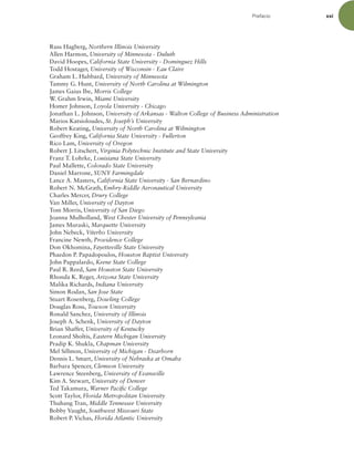 Prefacio xxi
Russ Hagberg, Northern Illinois University
Allen Harmon, University of Minnesota - Duluth
David Hoopes, California State University - Dominguez Hills
Todd Hostager, University of Wisconsin - Eau Claire
Graham L. Hubbard, University of Minnesota
Tammy G. Hunt, University of North Carolina at Wilmington
James Gaius Ibe, Morris College
W. Grahm Irwin, Miami University
Homer Johnson, Loyola University - Chicago
Jonathan L. Johnson, University of Arkansas - Walton College of Business Administration
Marios Katsioloudes, St. Joseph’s University
Robert Keating, University of North Carolina at Wilmington
Geoffrey King, California State University - Fullerton
Rico Lam, University of Oregon
Robert J. Litschert, Virginia Polytechnic Institute and State University
Franz T. Lohrke, Louisiana State University
Paul Mallette, Colorado State University
Daniel Marrone, SUNY Farmingdale
Lance A. Masters, California State University - San Bernardino
Robert N. McGrath, Embry-Riddle Aeronautical University
Charles Mercer, Drury College
Van Miller, University of Dayton
Tom Morris, University of San Diego
Joanna Mulholland, West Chester University of Pennsylvania
James Muraski, Marquette University
John Nebeck, Viterbo University
Francine Newth, Providence College
Don Okhomina, Fayetteville State University
Phaedon P. Papadopoulos, Houston Baptist University
John Pappalardo, Keene State College
Paul R. Reed, Sam Houston State University
Rhonda K. Reger, Arizona State University
Malika Richards, Indiana University
Simon Rodan, San Jose State
Stuart Rosenberg, Dowling College
Douglas Ross, Towson University
Ronald Sanchez, University of Illinois
Joseph A. Schenk, University of Dayton
Brian Shaffer, University of Kentucky
Leonard Sholtis, Eastern Michigan University
Pradip K. Shukla, Chapman University
Mel Sillmon, University of Michigan - Dearborn
Dennis L. Smart, University of Nebraska at Omaha
Barbara Spencer, Clemson University
Lawrence Steenberg, University of Evansville
Kim A. Stewart, University of Denver
Ted Takamura, Warner Paciic College
Scott Taylor, Florida Metropolitan University
Thuhang Tran, Middle Tennessee University
Bobby Vaught, Southwest Missouri State
Robert P. Vichas, Florida Atlantic University
 