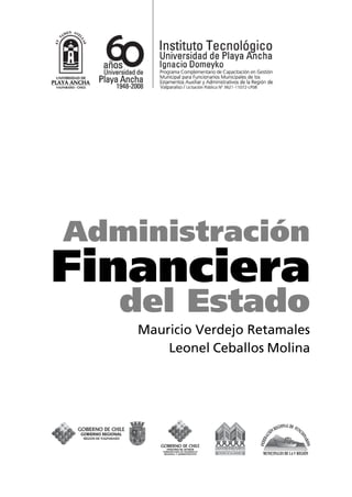 Administración 
Financiera 
del Estado 
Mauricio Verdejo Retamales 
Leonel Ceballos Molina 
 