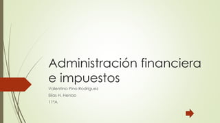 Administración financiera
e impuestos
Valentina Pino Rodríguez
Elías H. Henao
11ºA
 