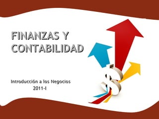 Finanzas y Contabilidad




FINANZAS Y
CONTABILIDAD

Introducción a los Negocios
          2008-2
          2011-I
 