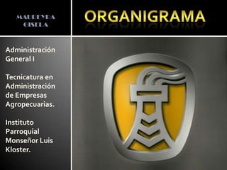 MAUREYRA
    GISELA



Administración
General I

Tecnicatura en
Administración
de Empresas
Agropecuarias.

Instituto
Parroquial
Monseñor Luis
Kloster.
 