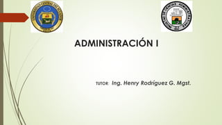 ADMINISTRACIÓN I
TUTOR: Ing. Henry Rodríguez G. Mgst.
 