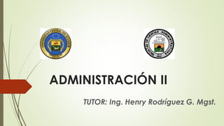 ADMINISTRACIÓN II
TUTOR: Ing. Henry Rodríguez G. Mgst.
 