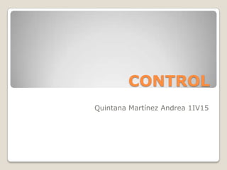 CONTROL
Quintana Martínez Andrea 1IV15
 
