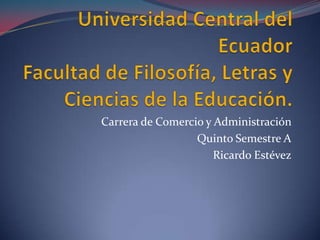 Carrera de Comercio y Administración
                  Quinto Semestre A
                      Ricardo Estévez
 