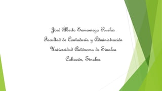 José Alberto Samaniego Ruelas 
Facultad de Contaduría y Administración 
Universidad Autónoma de Sinaloa 
Culiacán, Sinaloa 
