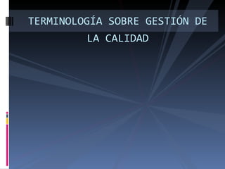 TERMINOLOGÍA SOBRE GESTIÓN DE LA CALIDAD 