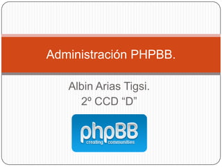 Administración PHPBB.

   Albin Arias Tigsi.
     2º CCD “D”
 