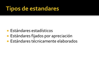  Estándares estadísticos
 Estándares fijados por apreciación
 Estándares técnicamente elaborados
 