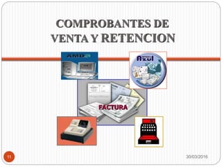 COMPROBANTES DE
VENTA Y RETENCION
FACTURA
30/03/201611
 