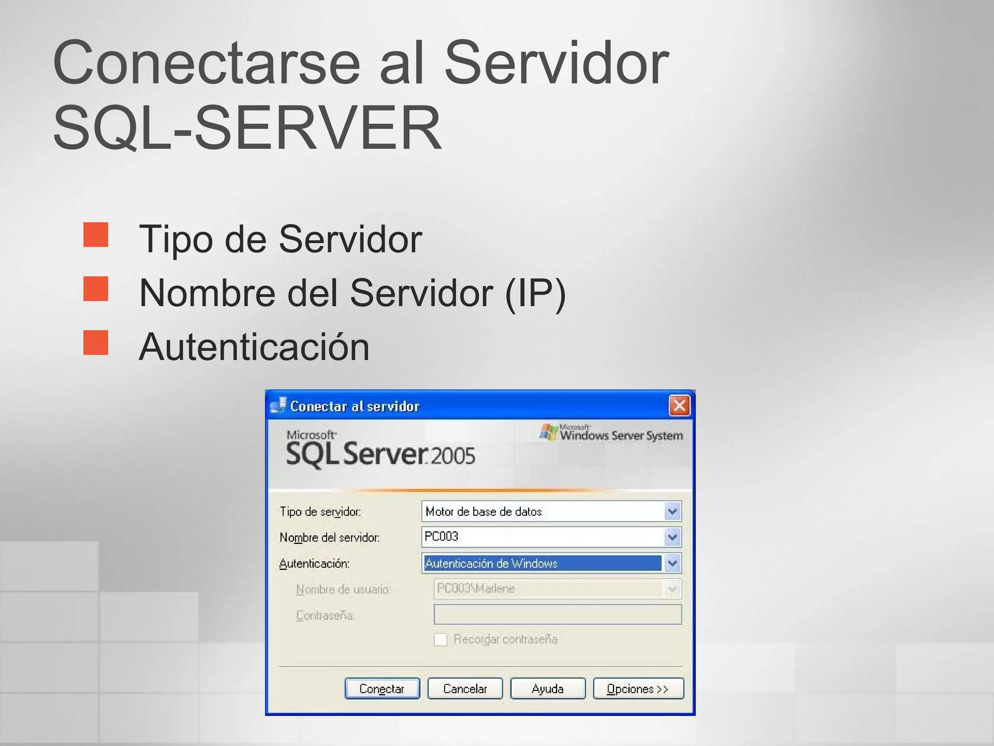 Conectarse al Servidor
SQL-SERVER
 Tipo de Servidor
 Nombre del Servidor (IP)
 Autenticación
 