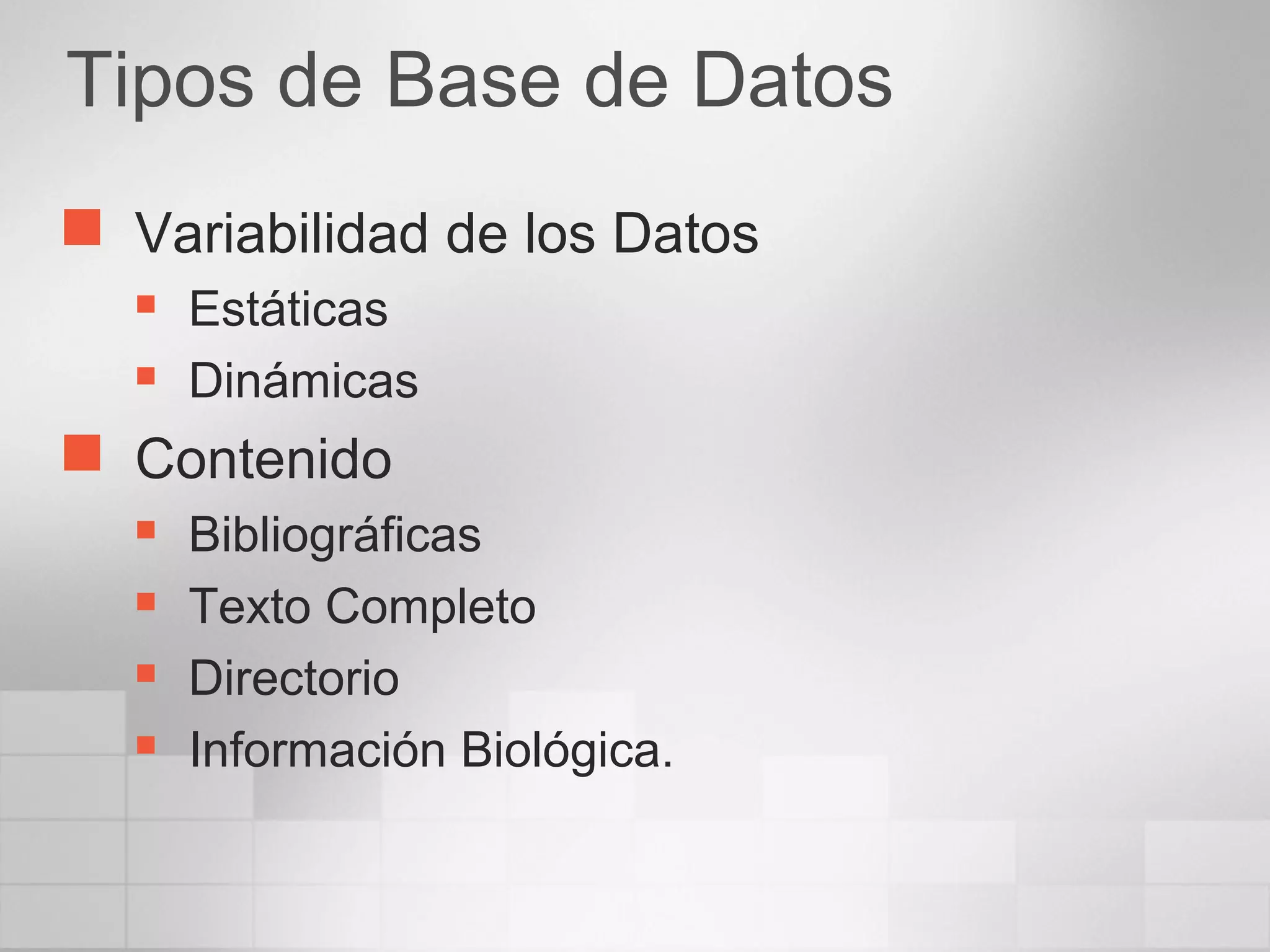 Tipos de Base de Datos
 Variabilidad de los Datos
 Estáticas
 Dinámicas
 Contenido
 Bibliográficas
 Texto Completo
 Directorio
 Información Biológica.
 