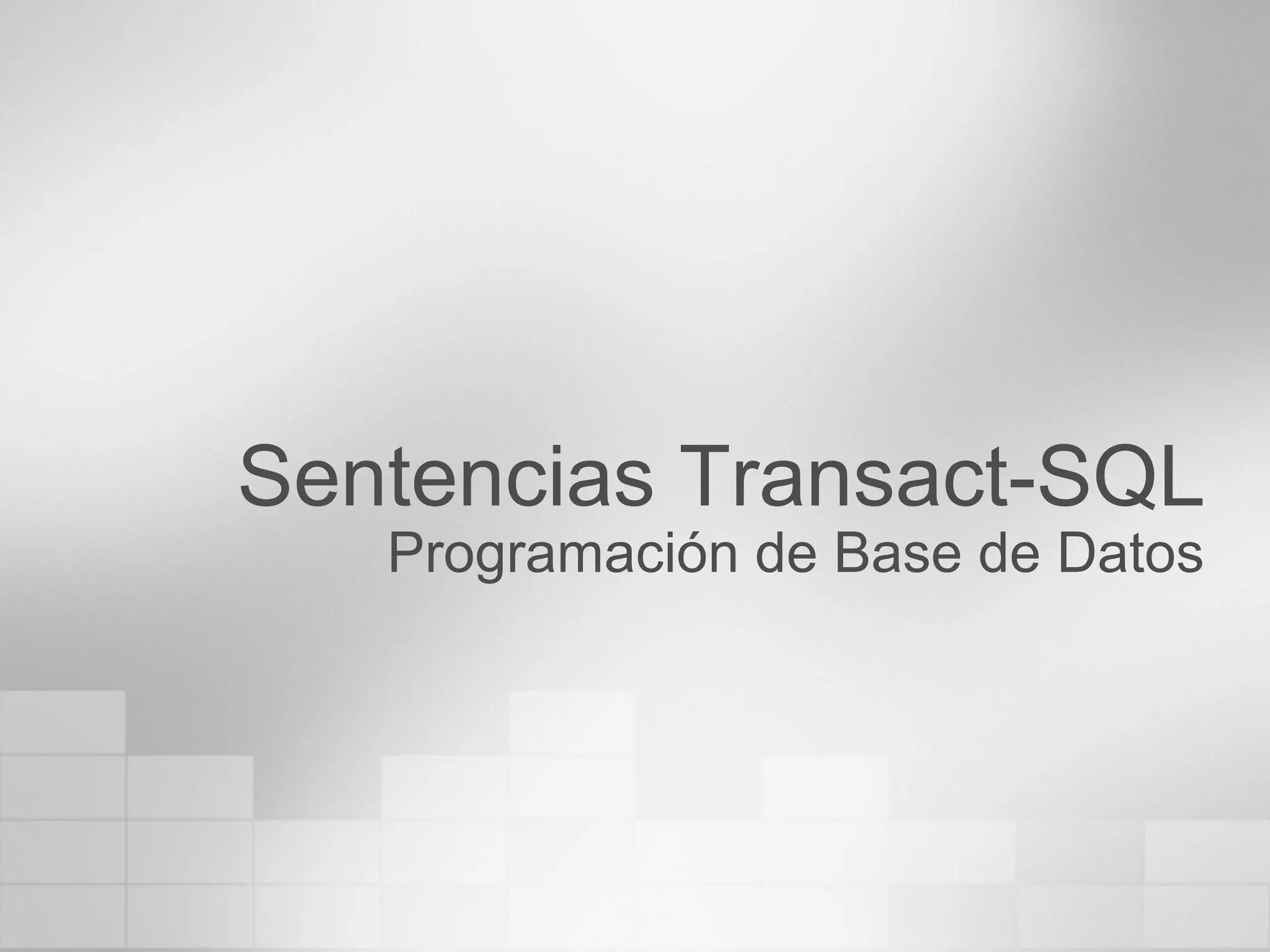 Sentencias Transact-SQL
Programación de Base de Datos
 
