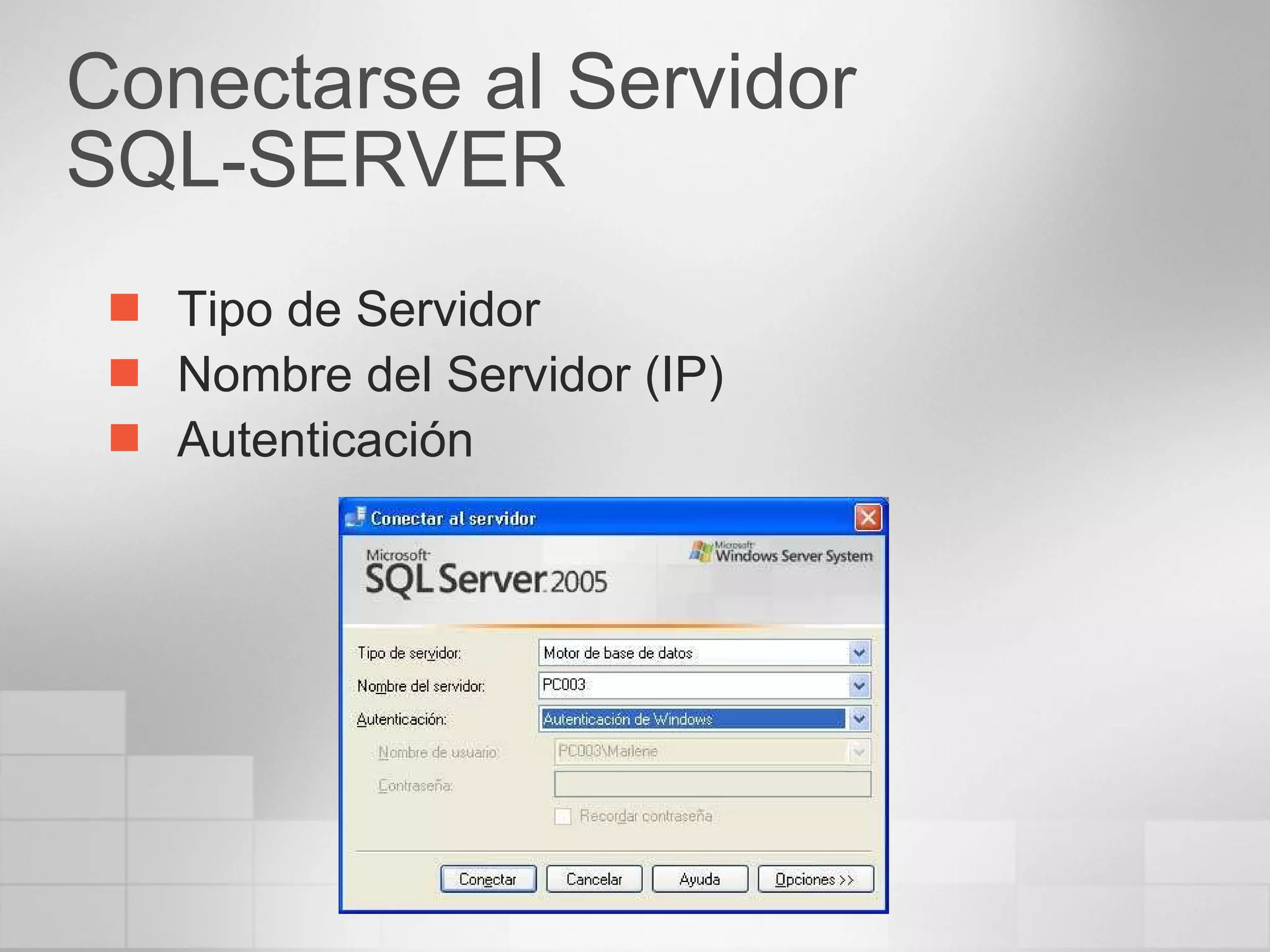 Conectarse al Servidor  SQL-SERVER Tipo de Servidor Nombre del Servidor (IP) Autenticación 