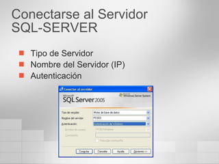 Conectarse al Servidor  SQL-SERVER Tipo de Servidor Nombre del Servidor (IP) Autenticación 