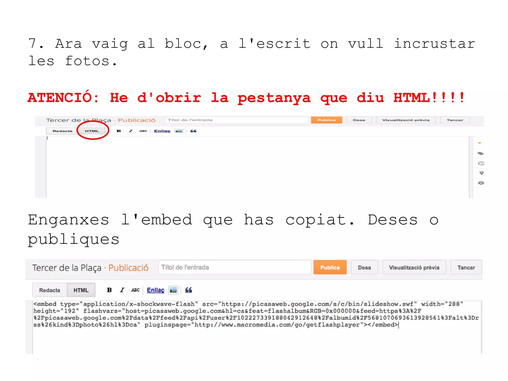 7. Ara vaig al bloc, a l'escrit on vull incrustar les fotos.   ATENCIÓ: He d'obrir la pestanya que diu HTML!!!! Enganxes l'embed que has copiat. Deses o publiques 
