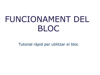 FUNCIONAMENT DEL  BLOC   Tutorial ràpid per utilitzar el bloc 