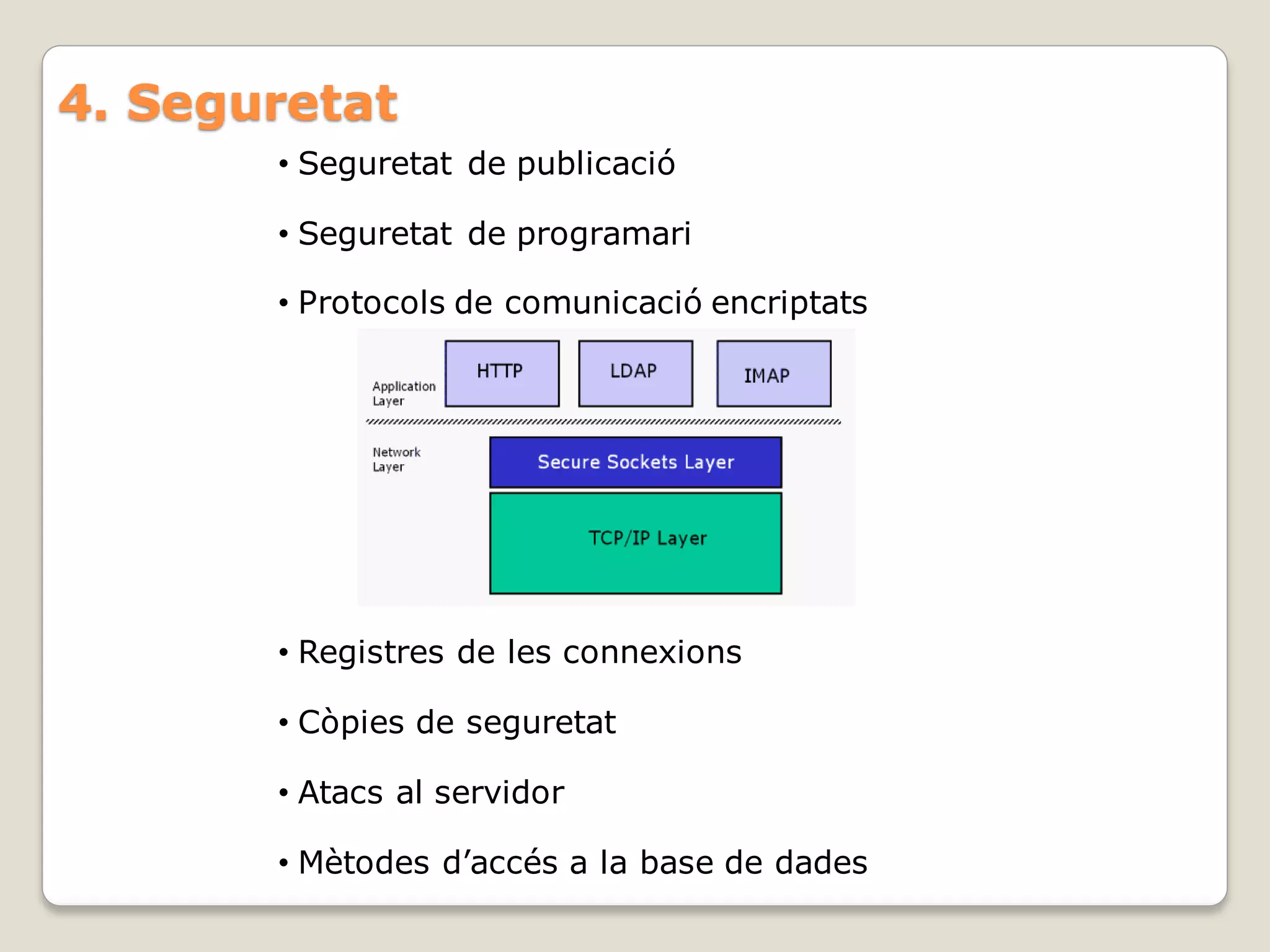 4. Seguretat
       • Seguretat de publicació

       • Seguretat de programari

       • Protocols de comunicació encriptats




       • Registres de les connexions

       • Còpies de seguretat

       • Atacs al servidor

       • Mètodes d’accés a la base de dades
 