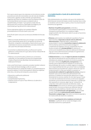 Por lo que es preciso que en las relaciones con los entornos sociales    2. La modernización a través de la administración
y económicos, tanto de la Generalitat como del resto de entidades,       electrónica
instituciones y agentes sociales, entender qué expectativas y
programas que tanto los ciudadanos como las empresas tienen de           Estos planteamientos son similares a los que en los ámbitos de la
cara al desarrollo de servicios para la calidad de vida, la              Administración General del Estado se vienen haciendo. Pues en ellos
competitividad y el empleo. Y qué aportará a todos ellos las             se consideran como los retos a superar, y más en la actual situación
aplicaciones de los servicios y capacidades tecnológicas y de            económica, los siguientes
conectividad que hay detrás de la e-Administración.
                                                                         • Mantener el equilibrio presupuestario: contenido y
Dichas expectativas públicas han quedado reflejadas                        racionalizando el gasto público al mismo tiempo que favorece la
primordialmente en el Pla de Govern 2007-2010.                             transparencia presupuestaria. Los ciudadanos exigen
                                                                           progresivamente más información sobre el uso que se hace de los
Dicho Pla de Govern 2007-2010 se estructura alrededor de tres ejes.        recursos públicos.
A saber
                                                                         • Eficiencia: optimizando en la medida de lo posible los Procesos
• Reforzar el Estado del Bienestar para conseguir una sociedad más         Administrativos, mejorando la relación entre las diferentes
  justa y cohesionada, dentro de lo cual aparecen los temas de             Administraciones, integrando datos y mejorando la
  Educación, incluyendo Universidades, y Salud, entre los que no se        productividad. Es necesario incrementar y mejorar la colaboración
  contemplan los servicios sociosanitarios asociados al desarrollo         entre las diversas administraciones para conseguir el
  del Cuarto Pilar del Estado del Bienestar.                               cumplimiento de objetivos comunes compartiendo recursos
                                                                           escasos (a través de la interoperabilidad de sistemas y la
• Incrementar la calidad democrática y la eficacia de nuestros             construcción de plataformas y redes de colaboración dinámicas).
  gobiernos e instituciones en lo que cabría insertar el desarrollo de     Hay que ir hacia administraciones centradas en la gestión de la
  la e-Administración.                                                     información como recurso esencial.

• Potenciar una economía plena y dinámica en un territorio               • Calidad de Servicio: se trata de mejorar la atención al ciudadano,
  sostenible, en el que aparecen los temas de Competitividad,              que cada vez demanda de los servicios públicos los mismos
  Empleo, Infraestructuras, Movilidad, Internacionalización y              estándares de calidad que se prestan en el entorno privado. Por
  Ordenación Territorial                                                   otro lado se demanda simplificación y transparencia en los
                                                                           trámites, pues la Administración española es una de las más
Junto a este Pla de Govern convendría considerar también la Revisió        descentralizadas del mundo y no puede cargarse al ciudadano
y nou impuls del Acord estrategic 2008-2011, para la                       con la responsabilidad de tener que conocer toda la complejidad
internacionalización, la calidad del empleo y la competitividad de la      Administrativa que hay detrás de cualquier interacción suya con
economía catalana. En dicho Acord aparecen referencias explícitas,         la Administración. En este caso también es necesario un
entre otros, a los temas de Innovación y conocimiento                      incremento de la calidad de la capilaridad de servicios, porque en
                                                                           bastantes casos son los niveles de la administración más
• Educación y cualificación profesional                                    próximos al ciudadano los que permiten determinar la mayor
• Infraestructuras                                                         idoneidad de los servicios a prestar. Por otro lado hay que ir hacia
• Competitividad Empresarial y                                             una visión de coordinación de servicios, en forma de "paquetes",
• Cohesión Social, en la que se hace referencia a la atención a            procedentes quizá de administraciones diferentes. Es posible que
  la dependencia                                                           esto represente, en ocasiones, algún tipo de "sindicación de
                                                                           contenidos" entre administraciones de diferentes niveles. La
                                                                           multicanalidad será la norma: es necesario que el ciudadano
                                                                           pueda acceder a los servicios básicos por diferentes tipos de
                                                                           canales (presencial, telefónico, Internet, móvil, etc.), en este
                                                                           sentido que la administración esté digitalizada, y sea accesible
                                                                           vía web, implica que la administración puede desplazarse
                                                                           físicamente a cualquier lugar. Todo esto en la línea de responder a
                                                                           los nuevos estilos de vida de los ciudadanos.

                                                                         • Favorecer la participación de los ciudadanos en la toma de
                                                                           decisiones. La aplicación de las nuevas tecnologías a esta
                                                                           demanda se denomina e-participación.




                                                                                                          Administración y eJusticia | Cataluña 4.0   7
 