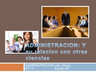 ADMINISTRACION Lab. clinico
6TO H          Equipo #5
 