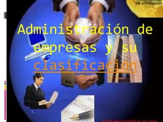Administración de
  empresas y su
  clasificación
 