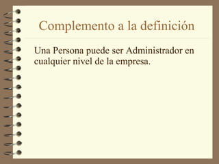 Complemento a la definición
Una Persona puede ser Administrador en
cualquier nivel de la empresa.
 