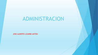 ADMINISTRACION
JOSE ALBERTO LIZARBE ANTON
 