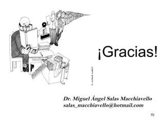 ¡Gracias!
Dr. Miguel Ángel Salas Macchiavello
salas_macchiavello@hotmail.com
70
 