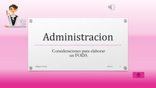 Administracion
Consideraciones para elaborar
un FODA
23.06.16 1Briggitte Valverde
 