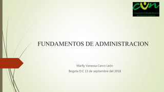 FUNDAMENTOS DE ADMINISTRACION
Marlly Vanessa Canro León
Bogota D.C 13 de septiembre del 2018
 