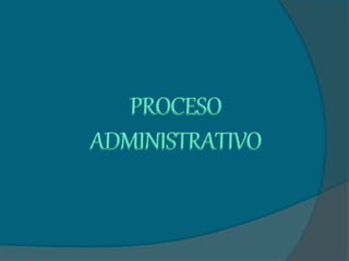 PROCESO
ADMINISTRATIVO
 
