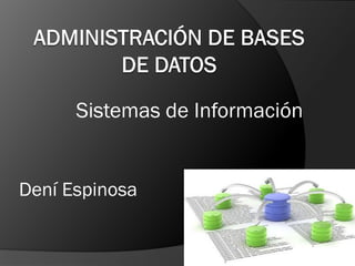 Sistemas de Información
Dení Espinosa
 
