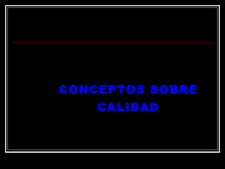 CONCEPTOS SOBRE CALIDAD 
