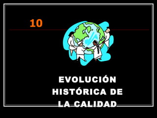 EVOLUCIÓN HISTÓRICA DE LA CALIDAD 10 