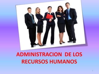 ADMINISTRACION DE LOS
RECURSOS HUMANOS
1
 
