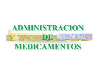 ADMINISTRACION
DE
MEDICAMENTOS
 