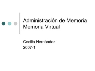 Administración de Memoria
Memoria Virtual
Cecilia Hernández
2007-1
 