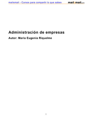 Administración de empresas
Autor: Maria Eugenia Riquelme
1
mailxmail - Cursos para compartir lo que sabes
 