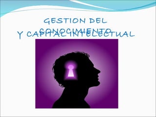 GESTION DEL CONOCIMIENTO Y CAPITAL INTELECTUAL 
