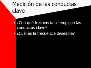 Medición de las conductas clave ¿Con qué frecuencia se emplean las conductas clave? ¿Cuál es la frecuencia deseable? 