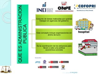 P.T. BRAVO ROJAS
QUEESADMINISTRACION
PUBLICA
Conjunto de tareas realizadas por quienes
trabajan en agencias del gobierno
Este concepto incluye organizaciones sin
ánimo de lucro
Es la coordinación de los esfuerzos para
llevar a cabo una política
económica concreta
 
