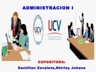 ADMINISTRACION I EXPOSITORA: Santillan Zavaleta,Shirley Johana 