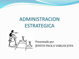 ADMINISTRACION
ESTRATEGICA
Presentado por
JENITH PAOLA VARGAS JOYA
 