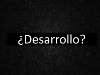 ¿Desarrollo?