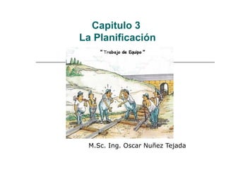 Capitulo 3  La Planificación M.Sc. Ing. Oscar Nuñez Tejada 