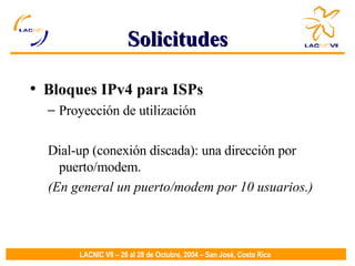 Solicitudes Bloques IPv4 para ISPs Proyección de utilización Dial-up (conexión discada): una dirección por puerto/modem.  (En general un puerto/modem por 10 usuarios.) 