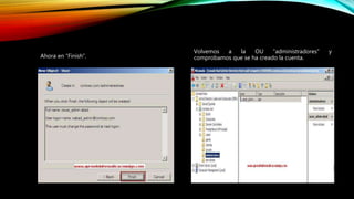 Ahora en “Finish”.
Volvemos a la OU “administradores” y
comprobamos que se ha creado la cuenta.
 
