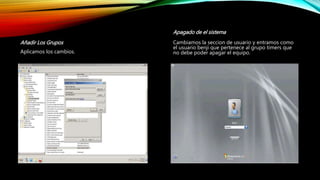 Añadir Los Grupos
Aplicamos los cambios.
Apagado de el sistema
Cambiamos la seccion de usuario y entramos como
el usuario benji que pertenece al grupo timers que
no debe poder apagar el equipo.
 