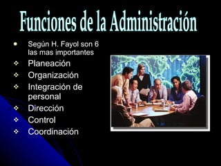 Según H. Fayol son 6 las mas importantes Planeación Organización Integración de personal Dirección Control Coordinación Funciones de la Administración 